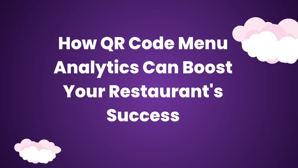 How QR Code Menu Analytics Can Boost Your Restaurant's Success